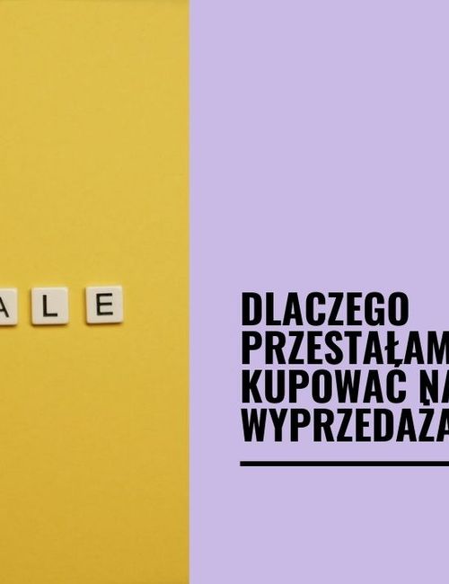Dlaczego przestałam kupować na wyprzedażach?